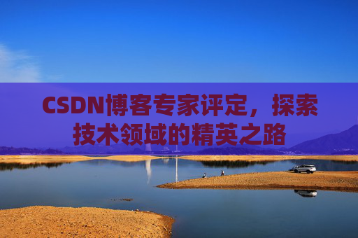 CSDN博客专家评定，探索技术领域的精英之路