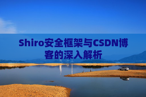 Shiro安全框架与CSDN博客的深入解析
